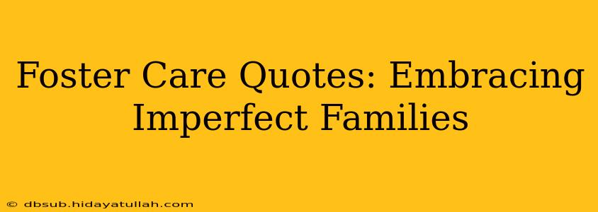 Foster Care Quotes: Embracing Imperfect Families