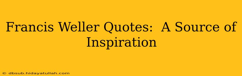 Francis Weller Quotes:  A Source of Inspiration