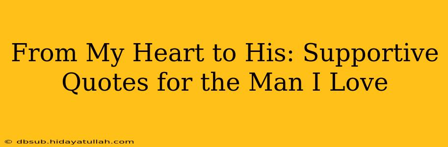 From My Heart to His: Supportive Quotes for the Man I Love