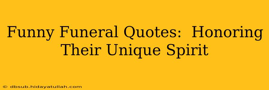Funny Funeral Quotes:  Honoring Their Unique Spirit