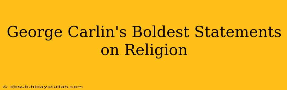 George Carlin's Boldest Statements on Religion