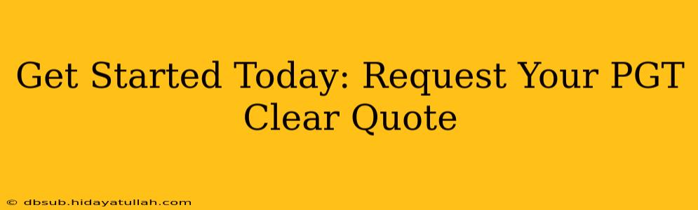 Get Started Today: Request Your PGT Clear Quote