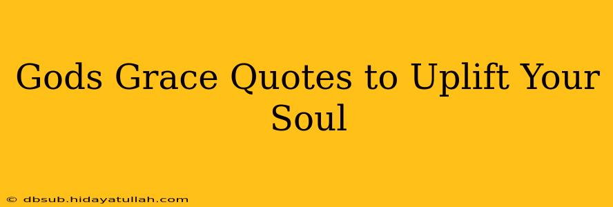 Gods Grace Quotes to Uplift Your Soul