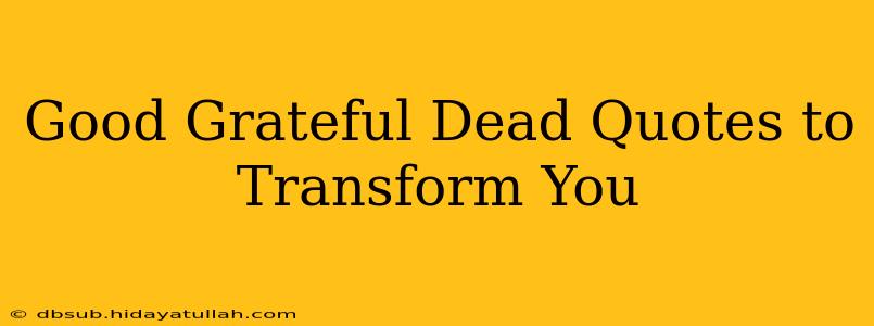 Good Grateful Dead Quotes to Transform You