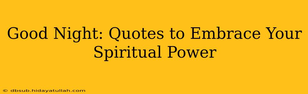 Good Night: Quotes to Embrace Your Spiritual Power