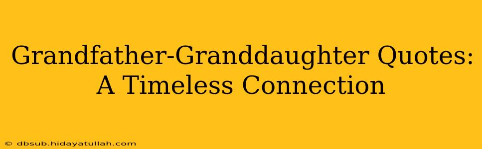 Grandfather-Granddaughter Quotes: A Timeless Connection