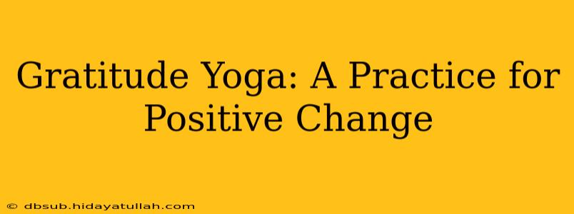 Gratitude Yoga: A Practice for Positive Change