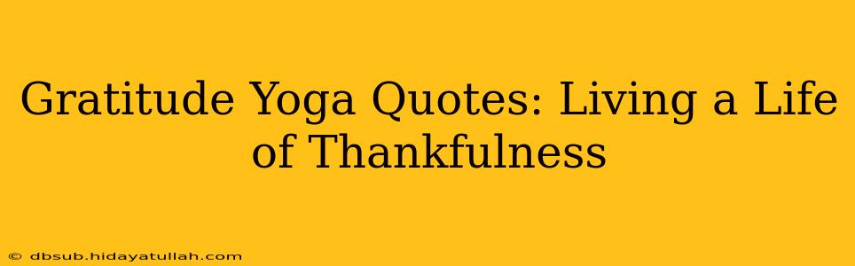 Gratitude Yoga Quotes: Living a Life of Thankfulness