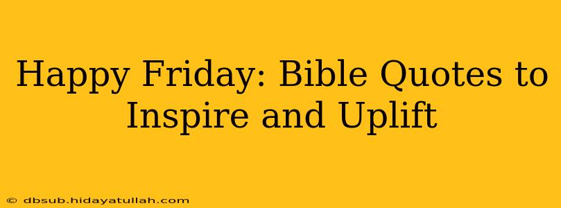 Happy Friday: Bible Quotes to Inspire and Uplift