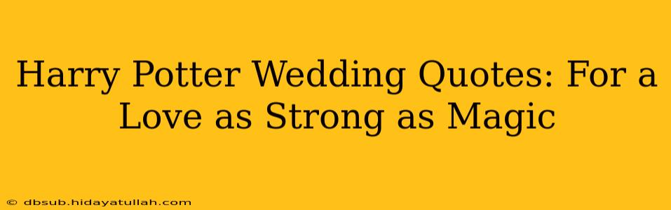 Harry Potter Wedding Quotes: For a Love as Strong as Magic