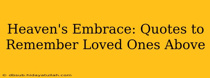 Heaven's Embrace: Quotes to Remember Loved Ones Above