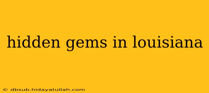 hidden gems in louisiana