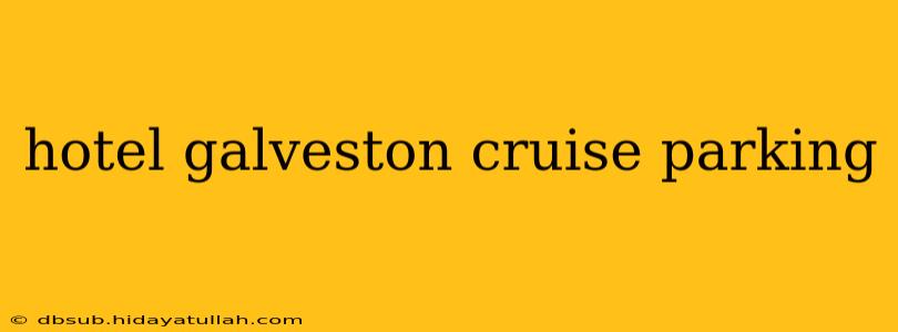 hotel galveston cruise parking