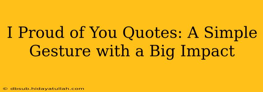 I Proud of You Quotes: A Simple Gesture with a Big Impact