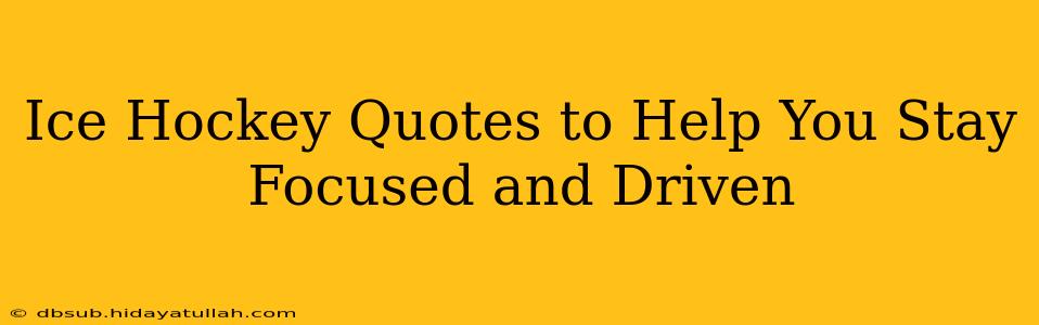 Ice Hockey Quotes to Help You Stay Focused and Driven