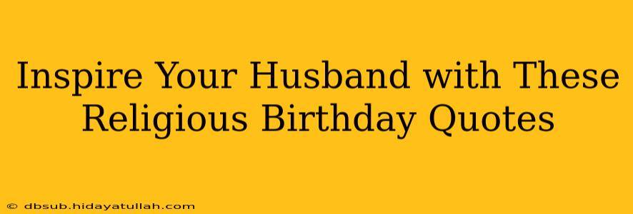 Inspire Your Husband with These Religious Birthday Quotes