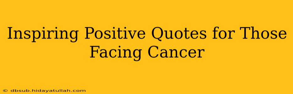 Inspiring Positive Quotes for Those Facing Cancer