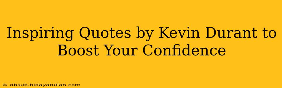 Inspiring Quotes by Kevin Durant to Boost Your Confidence