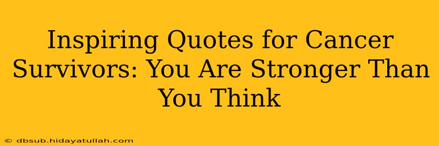 Inspiring Quotes for Cancer Survivors: You Are Stronger Than You Think
