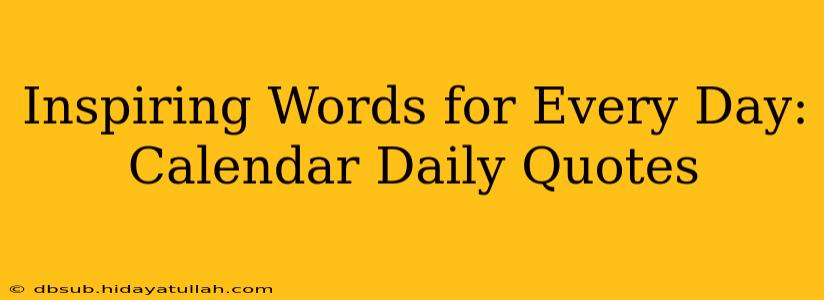 Inspiring Words for Every Day: Calendar Daily Quotes
