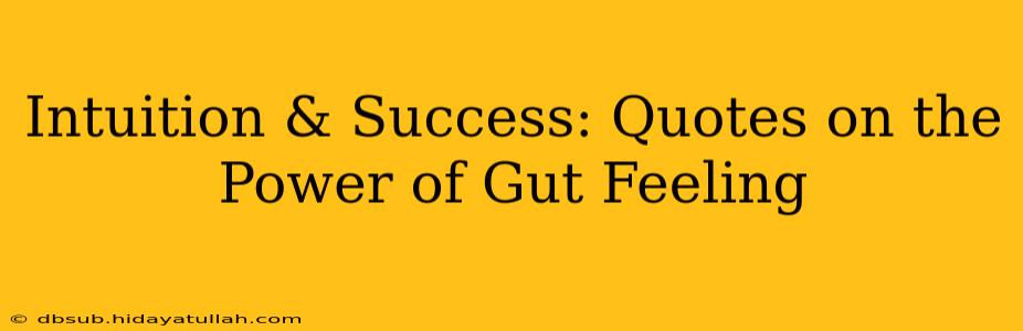 Intuition & Success: Quotes on the Power of Gut Feeling