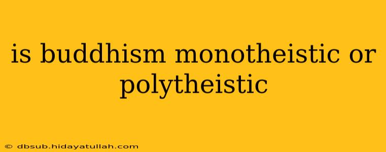 is buddhism monotheistic or polytheistic