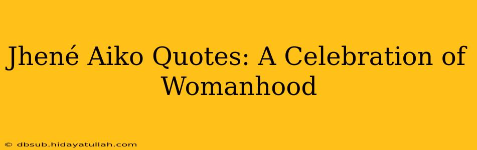 Jhené Aiko Quotes: A Celebration of Womanhood