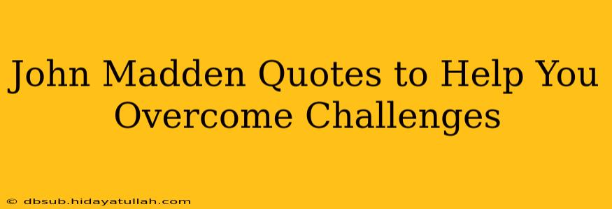 John Madden Quotes to Help You Overcome Challenges