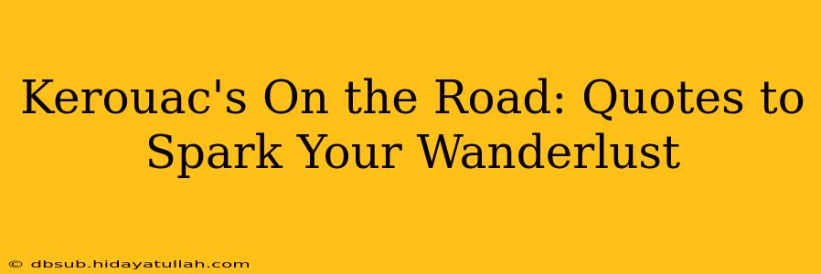 Kerouac's On the Road: Quotes to Spark Your Wanderlust
