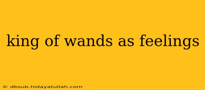 king of wands as feelings