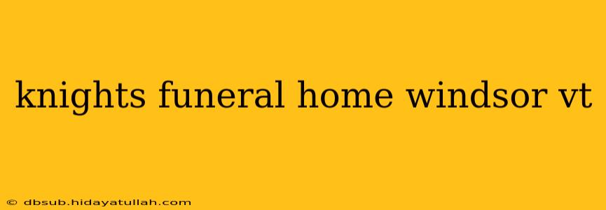 knights funeral home windsor vt