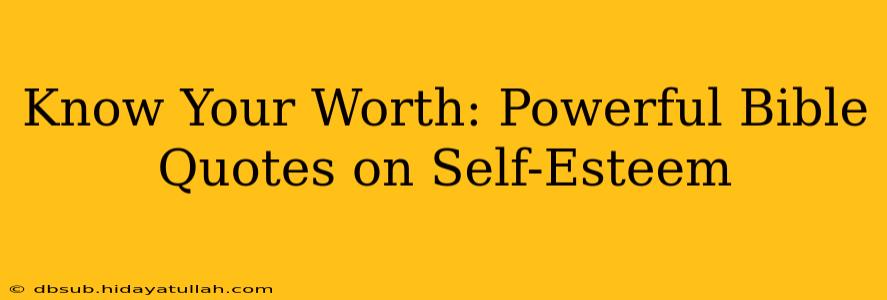 Know Your Worth: Powerful Bible Quotes on Self-Esteem