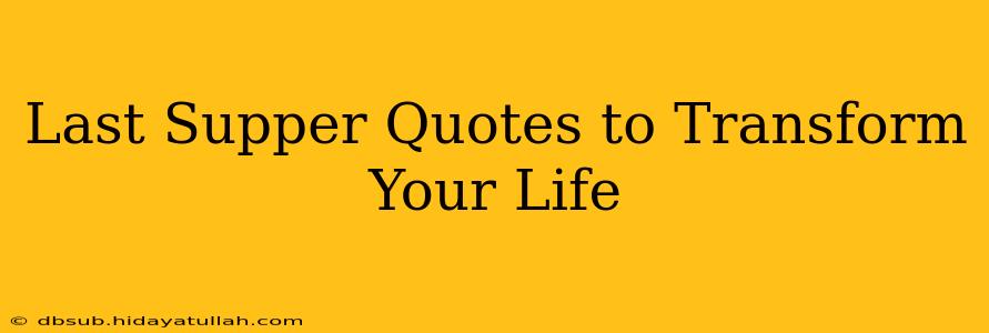 Last Supper Quotes to Transform Your Life