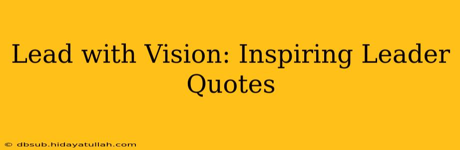 Lead with Vision: Inspiring Leader Quotes