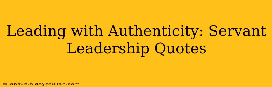 Leading with Authenticity: Servant Leadership Quotes