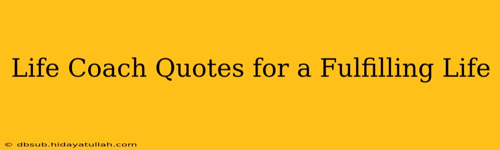 Life Coach Quotes for a Fulfilling Life