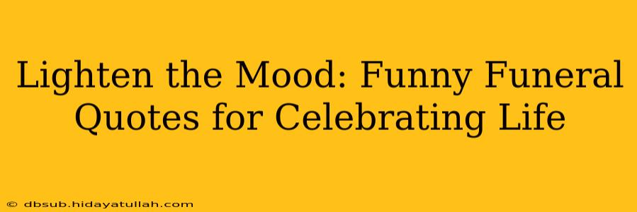 Lighten the Mood: Funny Funeral Quotes for Celebrating Life