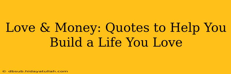 Love & Money: Quotes to Help You Build a Life You Love