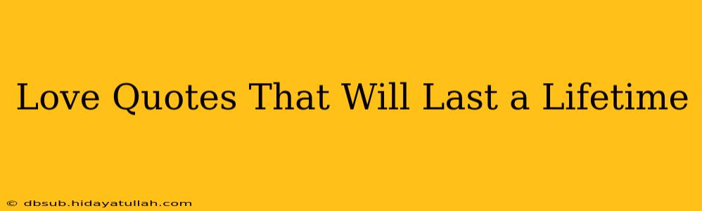Love Quotes That Will Last a Lifetime