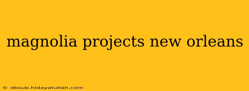 magnolia projects new orleans
