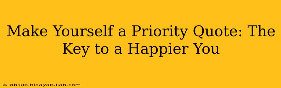 Make Yourself a Priority Quote: The Key to a Happier You