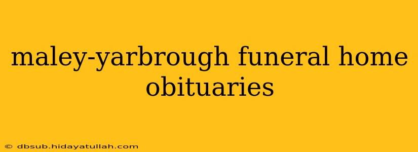 maley-yarbrough funeral home obituaries