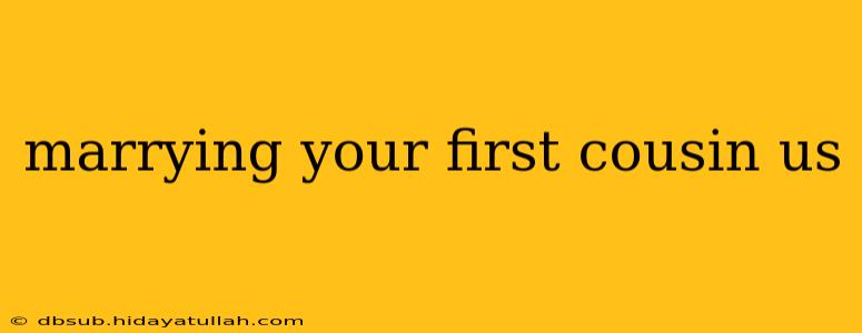 marrying your first cousin us