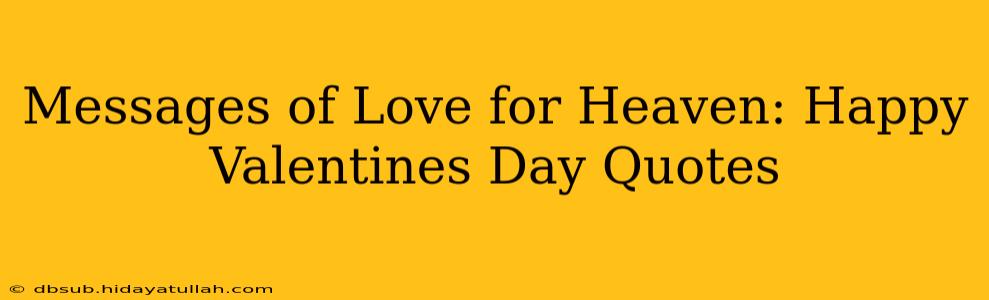 Messages of Love for Heaven: Happy Valentines Day Quotes