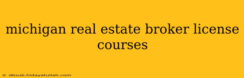 michigan real estate broker license courses