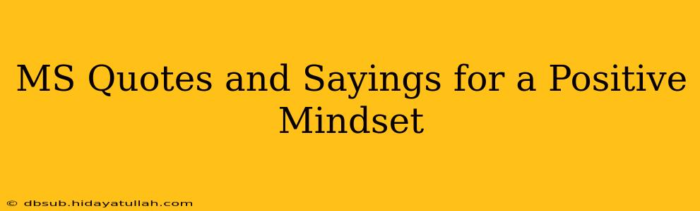 MS Quotes and Sayings for a Positive Mindset
