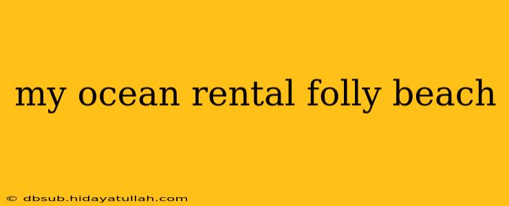 my ocean rental folly beach