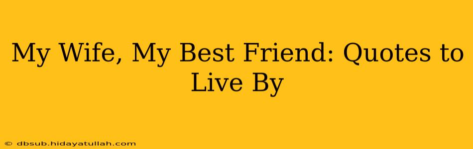 My Wife, My Best Friend: Quotes to Live By