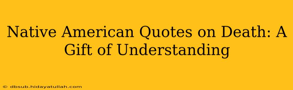Native American Quotes on Death: A Gift of Understanding