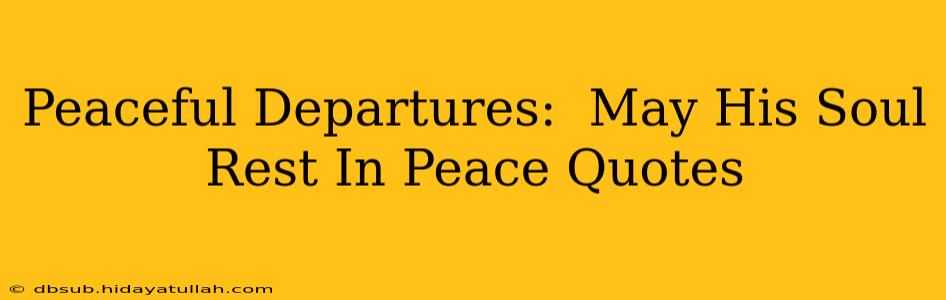 Peaceful Departures:  May His Soul Rest In Peace Quotes